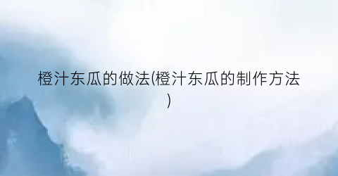 橙汁东瓜的做法(橙汁东瓜的制作方法)