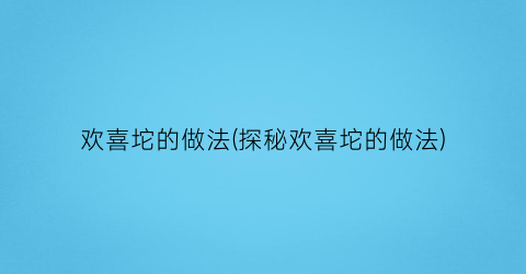 “欢喜坨的做法(探秘欢喜坨的做法)