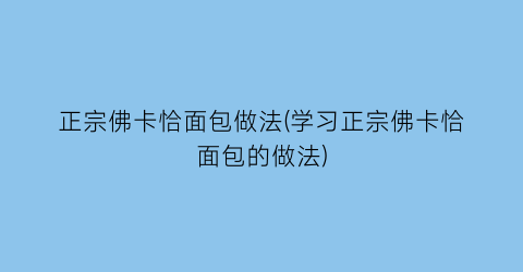 “正宗佛卡恰面包做法(学习正宗佛卡恰面包的做法)