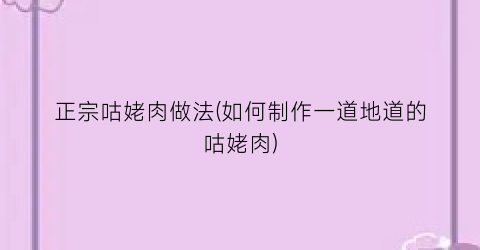 “正宗咕姥肉做法(如何制作一道地道的咕姥肉)