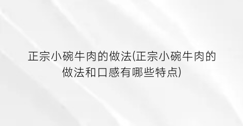 “正宗小碗牛肉的做法(正宗小碗牛肉的做法和口感有哪些特点)