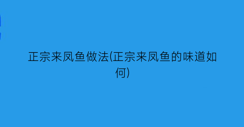 “正宗来凤鱼做法(正宗来凤鱼的味道如何)