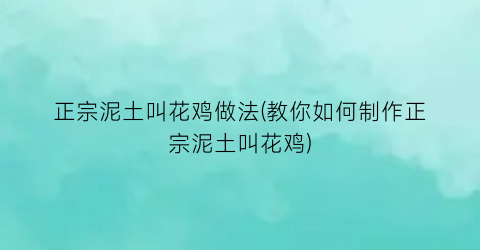 “正宗泥土叫花鸡做法(教你如何制作正宗泥土叫花鸡)