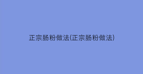 正宗肠粉做法(正宗肠粉做法)