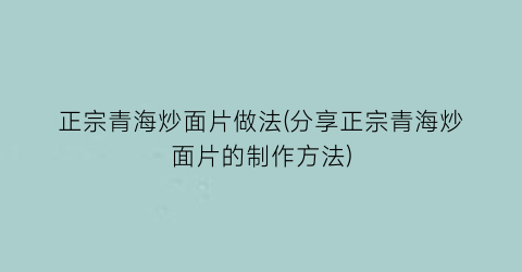 “正宗青海炒面片做法(分享正宗青海炒面片的制作方法)