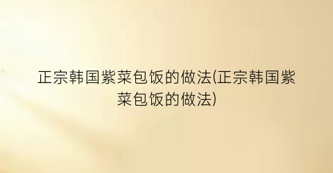 “正宗韩国紫菜包饭的做法(正宗韩国紫菜包饭的做法)