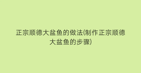 “正宗顺德大盆鱼的做法(制作正宗顺德大盆鱼的步骤)