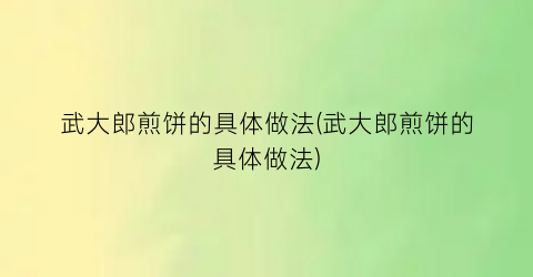 武大郎煎饼的具体做法(武大郎煎饼的具体做法)