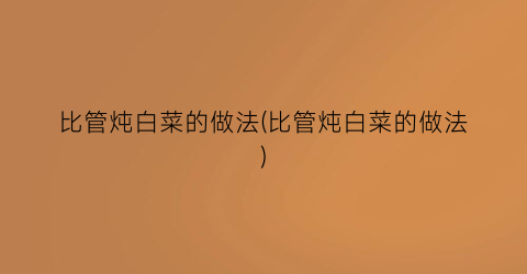 比管炖白菜的做法(比管炖白菜的做法)
