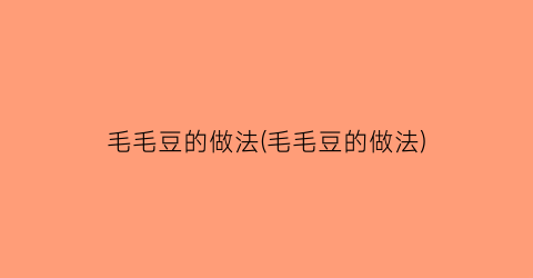 “毛毛豆的做法(毛毛豆的做法)