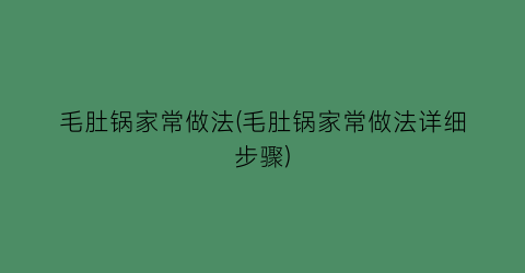 毛肚锅家常做法(毛肚锅家常做法详细步骤)