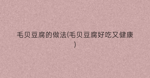 毛贝豆腐的做法(毛贝豆腐好吃又健康)