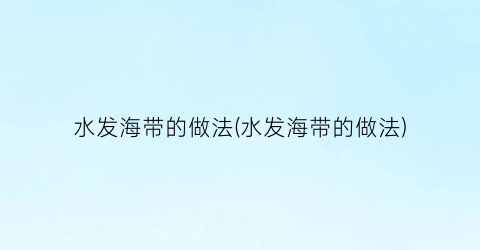 水发海带的做法(水发海带的做法)