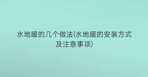 水地暖的几个做法(水地暖的安装方式及注意事项)