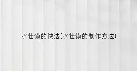水壮馍的做法(水壮馍的制作方法)