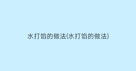 水打馅的做法(水打馅的做法)