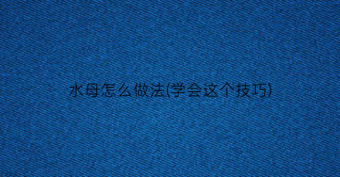 水母怎么做法(学会这个技巧)