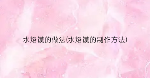 水烙馍的做法(水烙馍的制作方法)