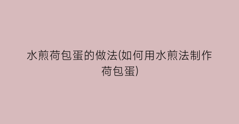 水煎荷包蛋的做法(如何用水煎法制作荷包蛋)