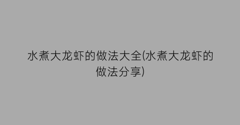 “水煮大龙虾的做法大全(水煮大龙虾的做法分享)