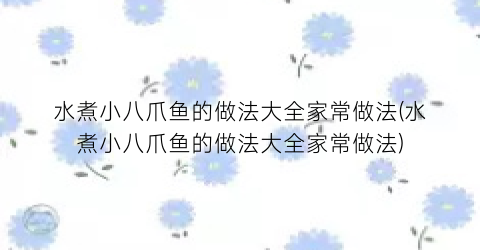 “水煮小八爪鱼的做法大全家常做法(水煮小八爪鱼的做法大全家常做法)