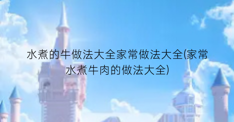 水煮的牛做法大全家常做法大全(家常水煮牛肉的做法大全)