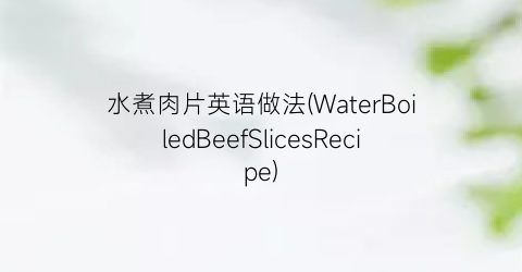 水煮肉片英语做法(WaterBoiledBeefSlicesRecipe)