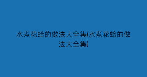 水煮花蛤的做法大全集(水煮花蛤的做法大全集)