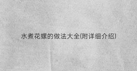 水煮花螺的做法大全(附详细介绍)