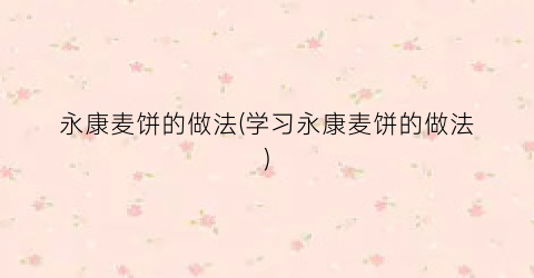 永康麦饼的做法(学习永康麦饼的做法)