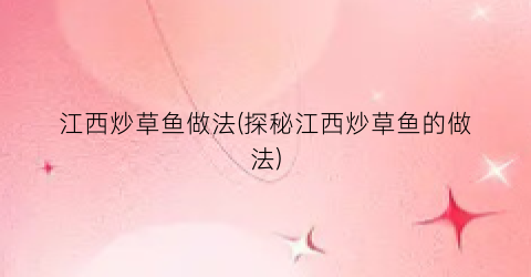江西炒草鱼做法(探秘江西炒草鱼的做法)