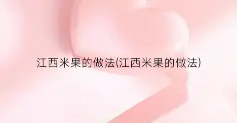 江西米果的做法(江西米果的做法)
