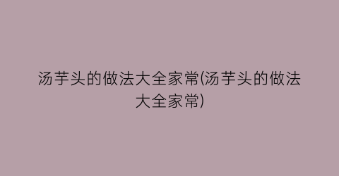 汤芋头的做法大全家常(汤芋头的做法大全家常)
