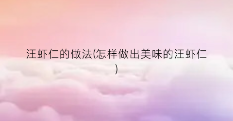 汪虾仁的做法(怎样做出美味的汪虾仁)
