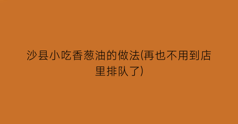 沙县小吃香葱油的做法(再也不用到店里排队了)