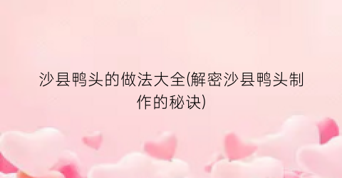 沙县鸭头的做法大全(解密沙县鸭头制作的秘诀)