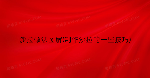 沙拉做法图解(制作沙拉的一些技巧)