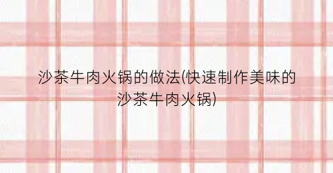 沙茶牛肉火锅的做法(快速制作美味的沙茶牛肉火锅)