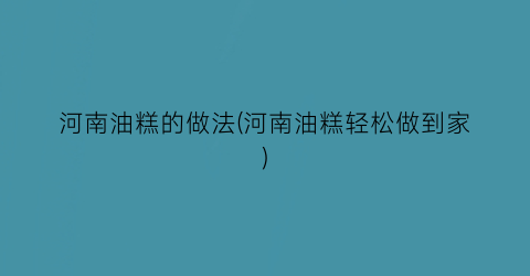 “河南油糕的做法(河南油糕轻松做到家)