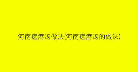 河南疙瘩汤做法(河南疙瘩汤的做法)