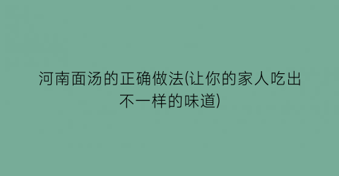 “河南面汤的正确做法(让你的家人吃出不一样的味道)