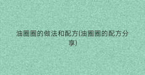 油圈圈的做法和配方(油圈圈的配方分享)
