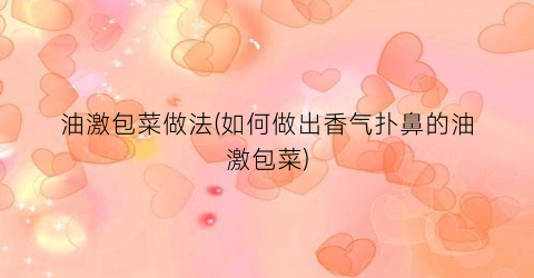 油激包菜做法(如何做出香气扑鼻的油激包菜)