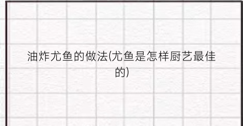 油炸尤鱼的做法(尤鱼是怎样厨艺最佳的)