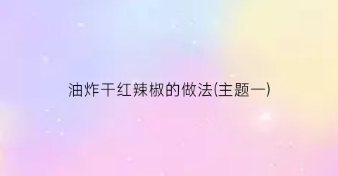 油炸干红辣椒的做法(主题一)
