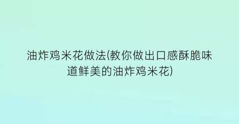 “油炸鸡米花做法(教你做出口感酥脆味道鲜美的油炸鸡米花)