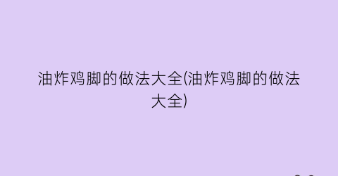 油炸鸡脚的做法大全(油炸鸡脚的做法大全)