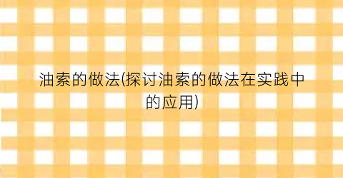 “油索的做法(探讨油索的做法在实践中的应用)