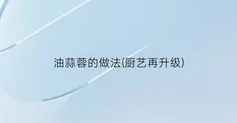 油蒜蓉的做法(厨艺再升级)