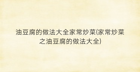 “油豆腐的做法大全家常炒菜(家常炒菜之油豆腐的做法大全)